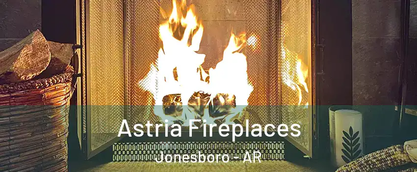  Astria Fireplaces Jonesboro - AR