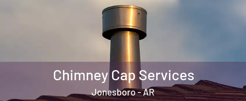  Chimney Cap Services Jonesboro - AR