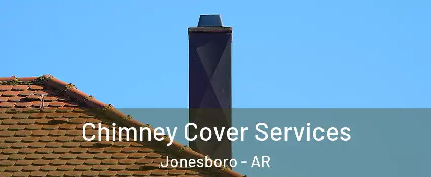  Chimney Cover Services Jonesboro - AR