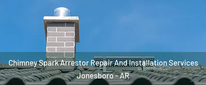  Chimney Spark Arrestor Repair And Installation Services Jonesboro - AR