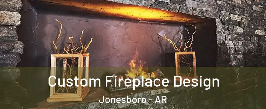  Custom Fireplace Design Jonesboro - AR