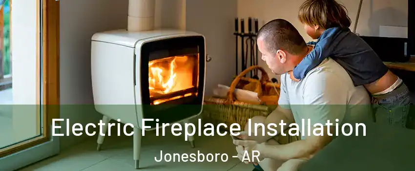  Electric Fireplace Installation Jonesboro - AR