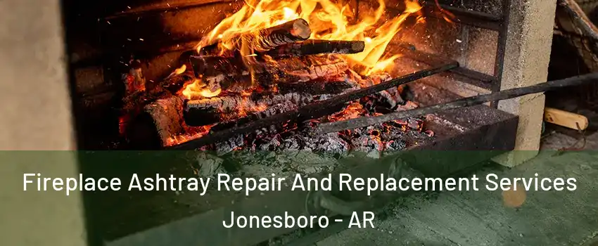  Fireplace Ashtray Repair And Replacement Services Jonesboro - AR