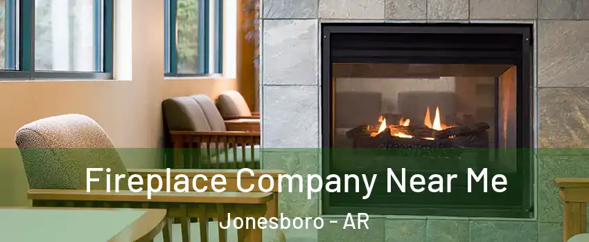  Fireplace Company Near Me Jonesboro - AR