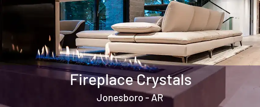  Fireplace Crystals Jonesboro - AR
