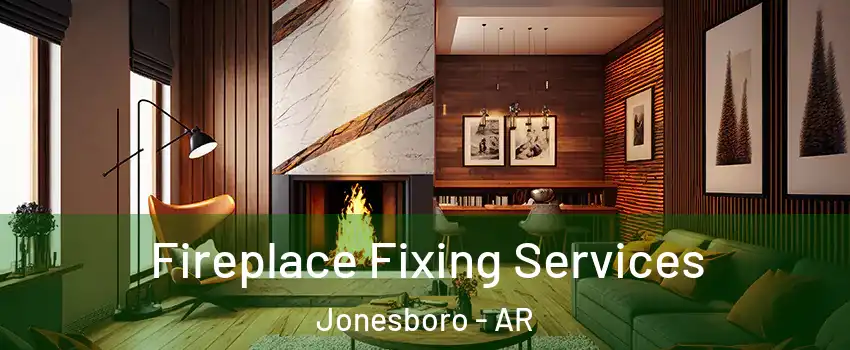 Fireplace Fixing Services Jonesboro - AR