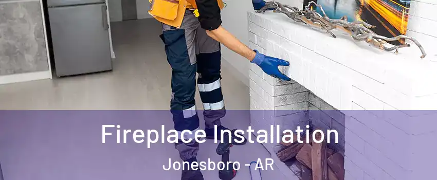  Fireplace Installation Jonesboro - AR