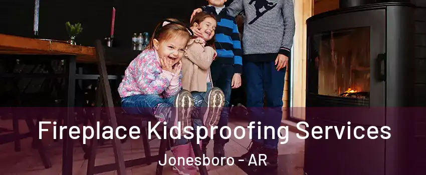  Fireplace Kidsproofing Services Jonesboro - AR