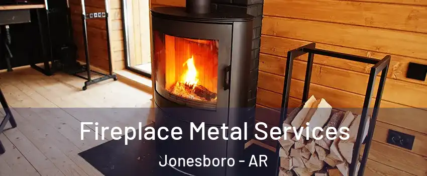  Fireplace Metal Services Jonesboro - AR