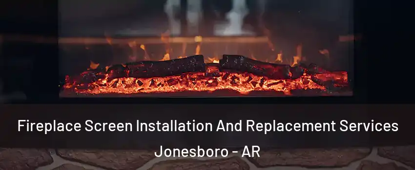  Fireplace Screen Installation And Replacement Services Jonesboro - AR
