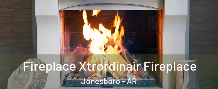  Fireplace Xtrordinair Fireplace Jonesboro - AR