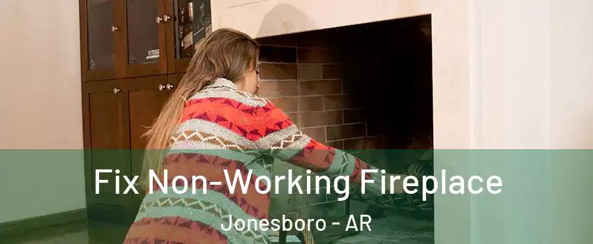  Fix Non-Working Fireplace Jonesboro - AR