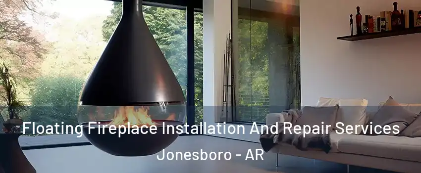  Floating Fireplace Installation And Repair Services Jonesboro - AR