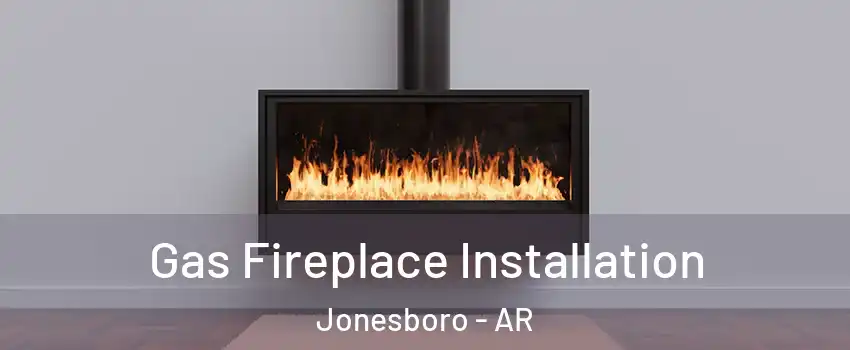  Gas Fireplace Installation Jonesboro - AR