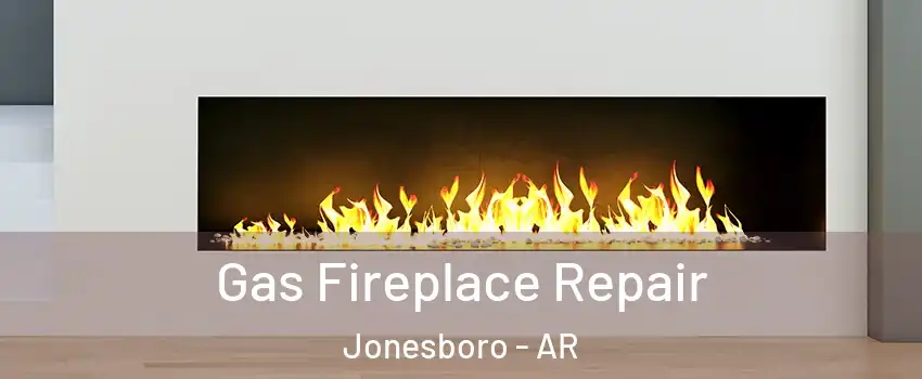  Gas Fireplace Repair Jonesboro - AR