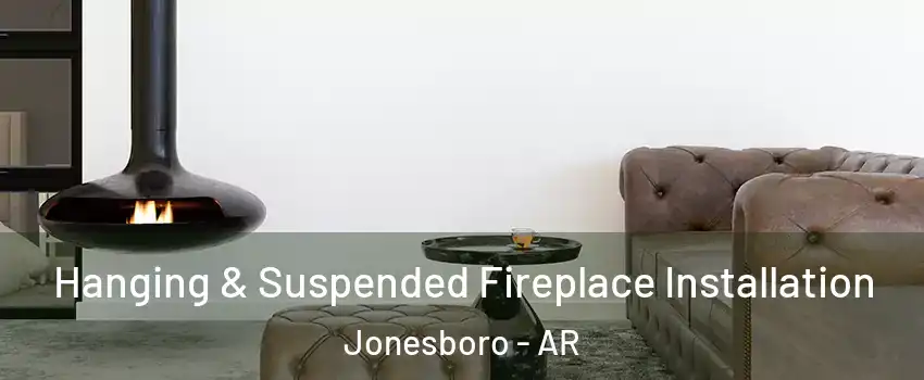 Hanging & Suspended Fireplace Installation Jonesboro - AR