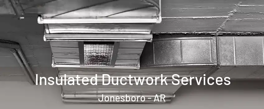  Insulated Ductwork Services Jonesboro - AR