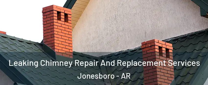  Leaking Chimney Repair And Replacement Services Jonesboro - AR