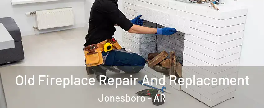  Old Fireplace Repair And Replacement Jonesboro - AR