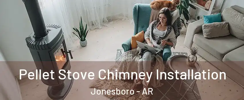  Pellet Stove Chimney Installation Jonesboro - AR