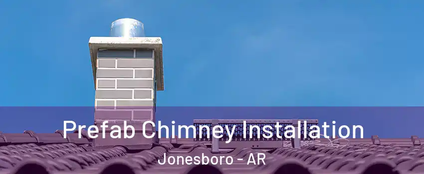  Prefab Chimney Installation Jonesboro - AR