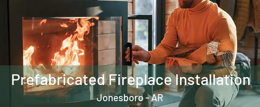  Prefabricated Fireplace Installation Jonesboro - AR