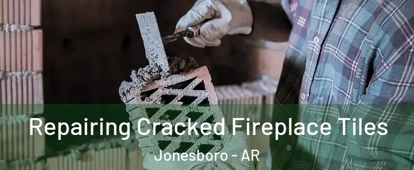  Repairing Cracked Fireplace Tiles Jonesboro - AR