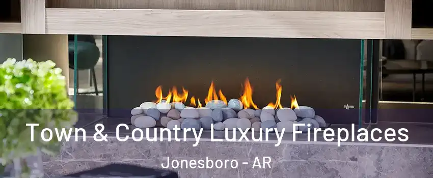  Town & Country Luxury Fireplaces Jonesboro - AR