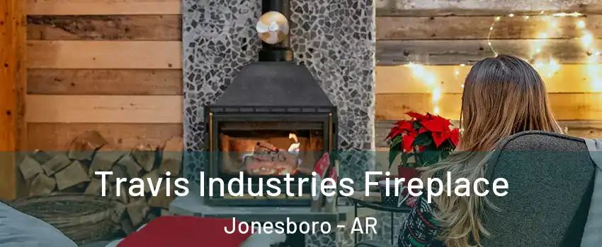  Travis Industries Fireplace Jonesboro - AR
