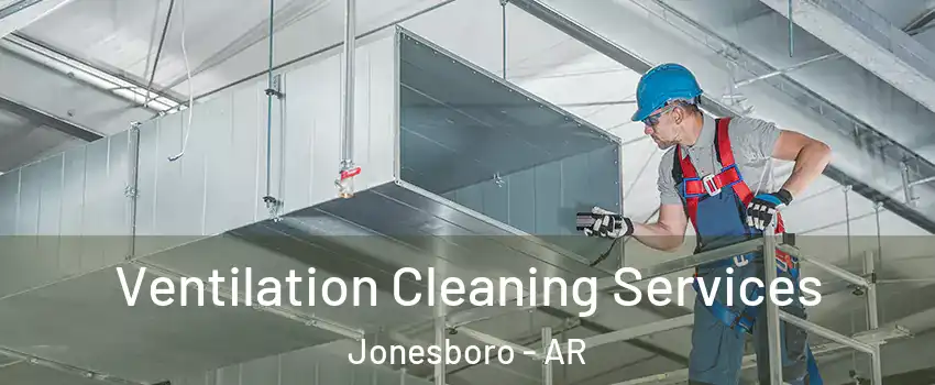  Ventilation Cleaning Services Jonesboro - AR