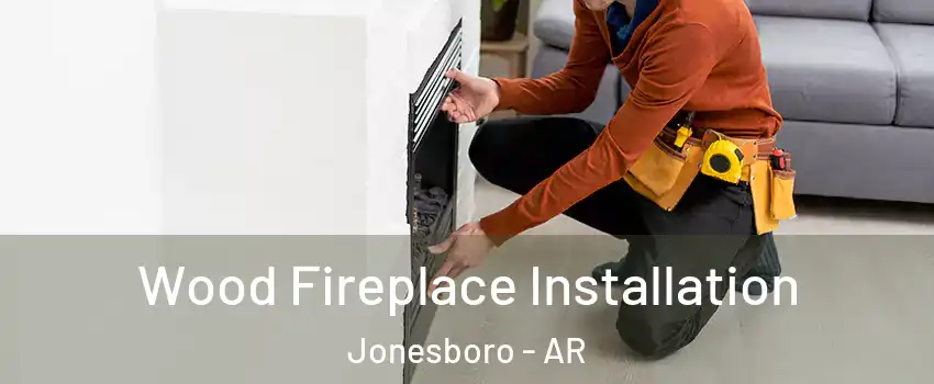  Wood Fireplace Installation Jonesboro - AR