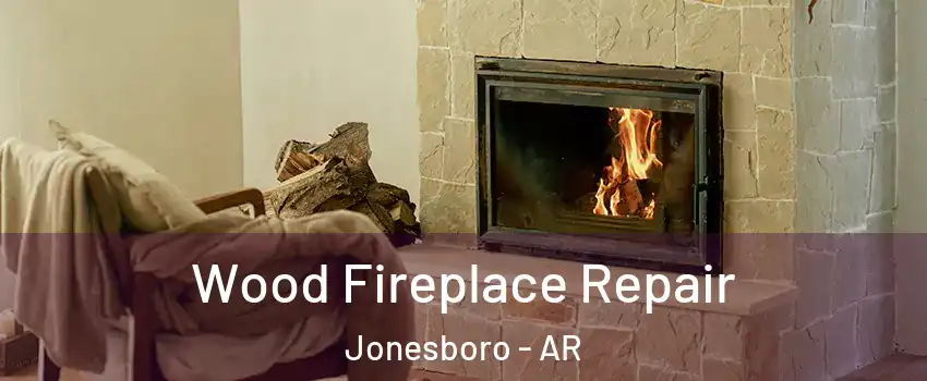  Wood Fireplace Repair Jonesboro - AR
