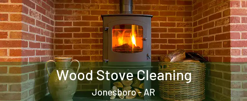  Wood Stove Cleaning Jonesboro - AR